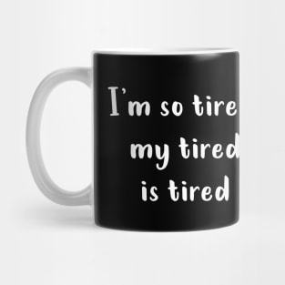 I'm So Tired My Tired Is Tired (White) Mug